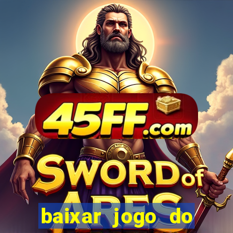 baixar jogo do tigre para ganhar dinheiro no cadastro